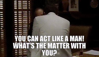 you can act like a man gif|act like a man gifs.